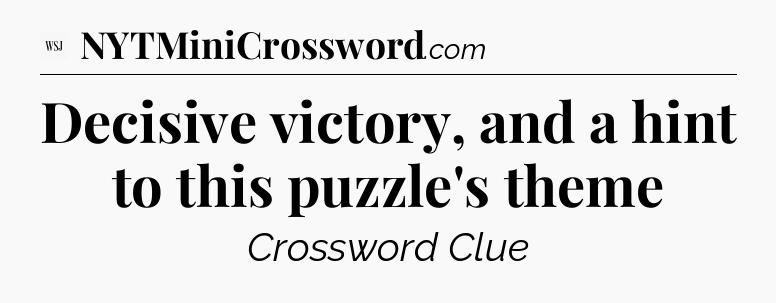 Decisive victory, and a hint to this puzzle's theme - WSJ Crossword