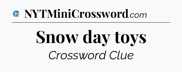 Snow day toys Crossword Clue
