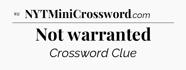 Not warranted - WSJ Crossword