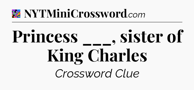Princess ___, sister of King Charles Crossword Clue