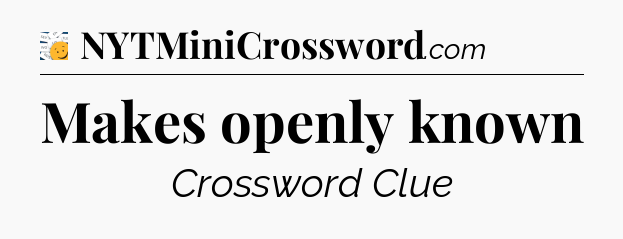 Makes openly known - 7 Little Words