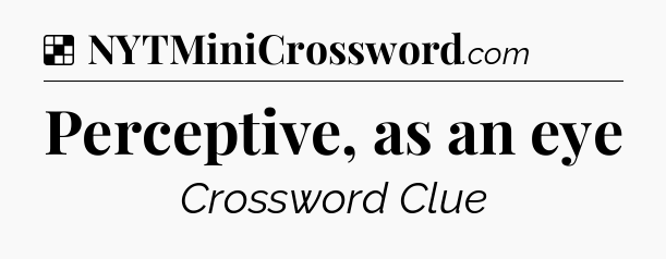Solution: Perceptive, as an eye - NYT Crossword