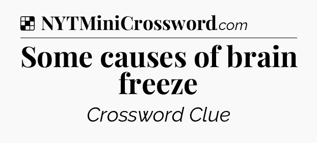 Solution: Some causes of brain freeze - NYT Crossword