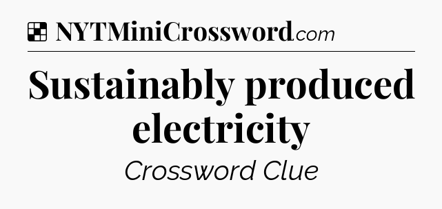 Solution: Sustainably produced electricity - NYT Crossword