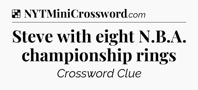 Solution: Steve with eight N.B.A. championship rings - NYT Crossword