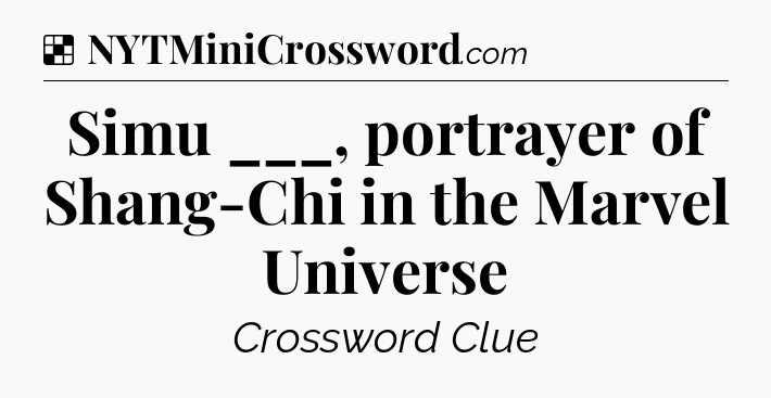 Solution: Simu ___, portrayer of Shang-Chi in the Marvel Universe - NYT Crossword