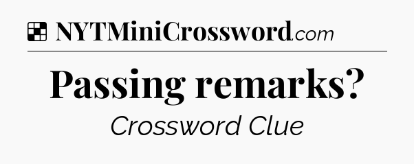 Solution: Passing remarks - NYT Crossword