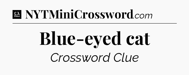 Blue-eyed cat - LA Times Crossword