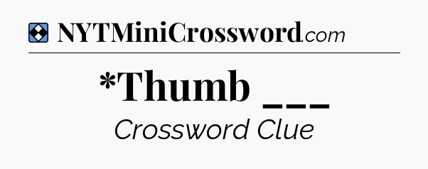 Solution: *Thumb ___ - NYT Mini Crossword