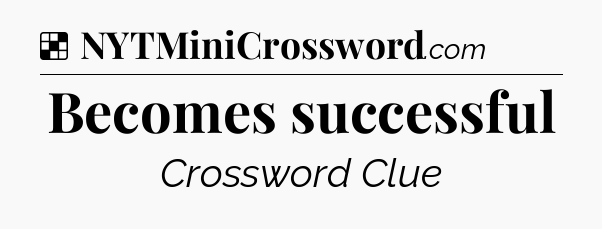Solution: Becomes successful - NYT Crossword