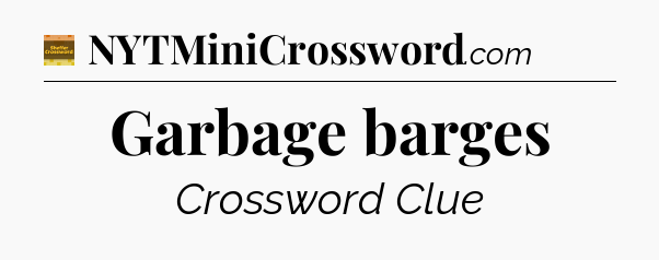 Garbage barges crossword clue Eugene Sheffer
