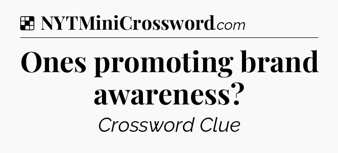 Solution: Ones promoting brand awareness - NYT Crossword