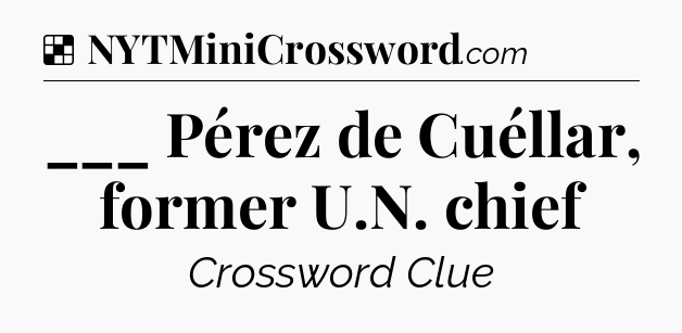 Solution: ___ Pérez de Cuéllar, former U.N. chief - NYT Crossword