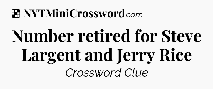 Solution: Number retired for Steve Largent and Jerry Rice - NYT Crossword