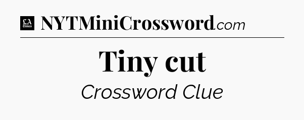 Tiny cut - LA Times Crossword