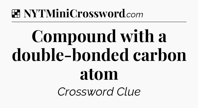 Solution: Compound with a double-bonded carbon atom - NYT Crossword