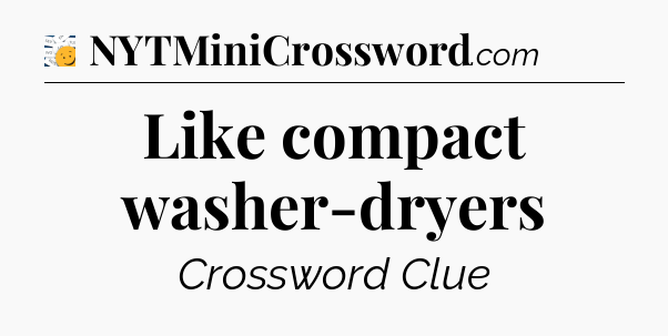 Like compact washer-dryers - 7 Little Words
