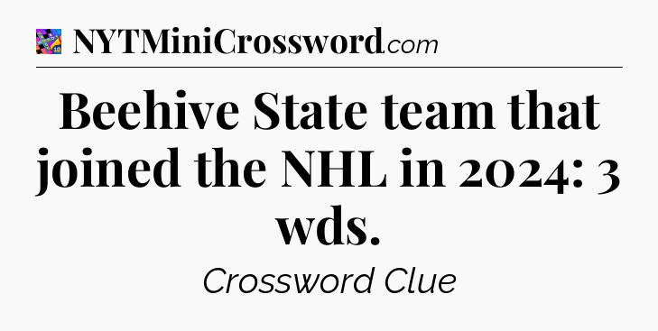 Beehive State team that joined the NHL in 2024: 3 wds Crossword Clue