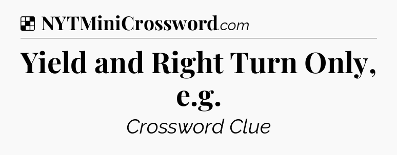 Solution: Yield and Right Turn Only, e.g - NYT Crossword