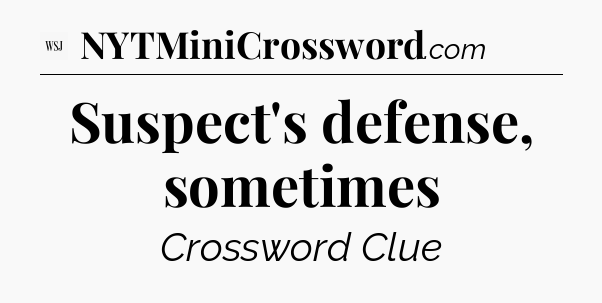 Suspect's defense, sometimes - WSJ Crossword