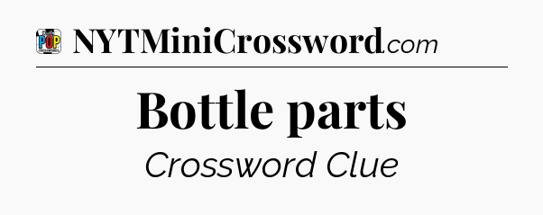 Bottle parts Crossword Clue