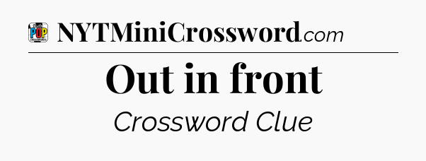 Out in front Crossword Clue