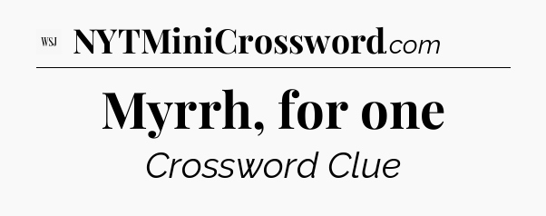 Myrrh, for one - WSJ Crossword