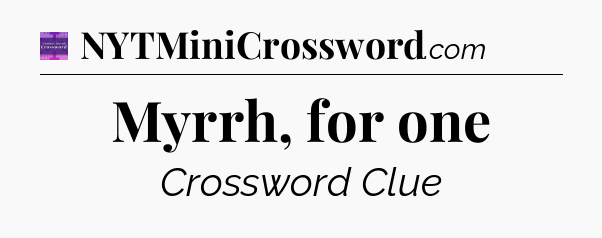 Myrrh, for one - Thomas Joseph Crossword