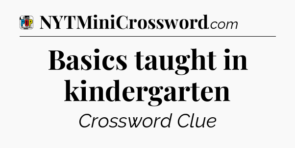 Basics taught in kindergarten Crossword Clue