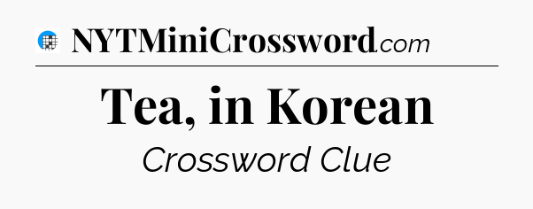 Tea, in Korean Crossword Clue