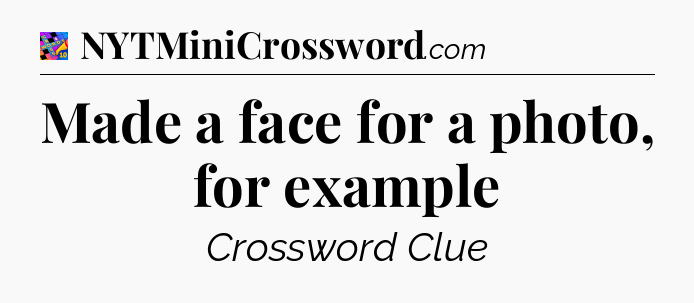 Made a face for a photo, for example Crossword Clue