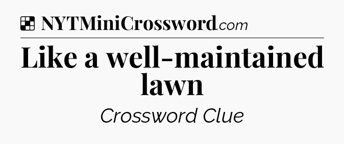 Solution: Like a well-maintained lawn - NYT Crossword