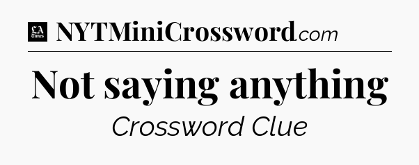Not saying anything - LA Times Crossword