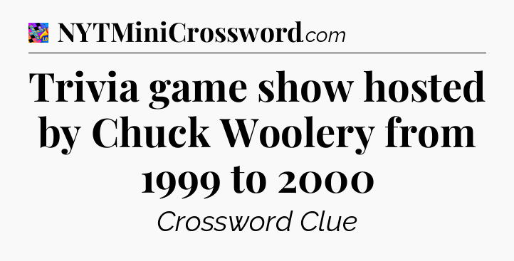 Trivia game show hosted by Chuck Woolery from 1999 to 2000 Crossword Clue