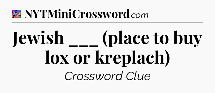Jewish ___ (place to buy lox or kreplach) Crossword Clue