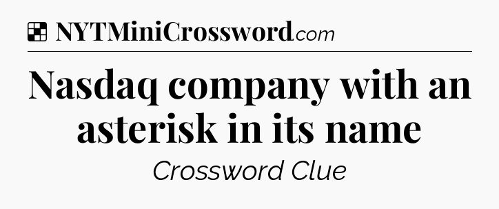 Solution: Nasdaq company with an asterisk in its name - NYT Crossword