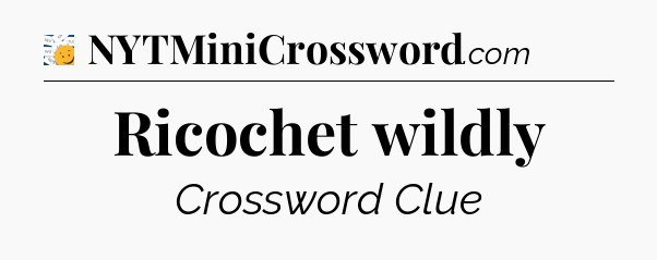 Ricochet wildly - 7 Little Words