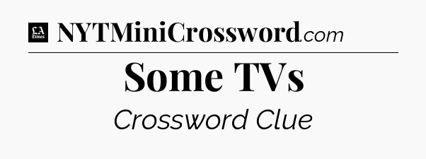 Some TVs - LA Times Crossword