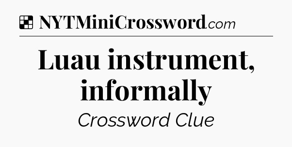 Solution: Luau instrument, informally - NYT Crossword