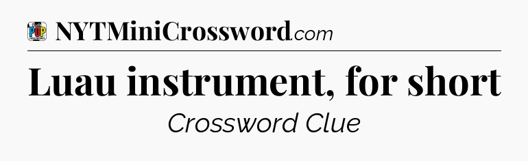 Luau instrument, for short Crossword Clue