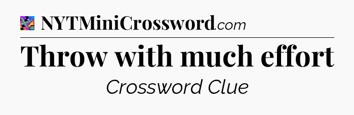 Throw with much effort Crossword Clue