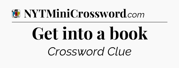 Get into a book Crossword Clue