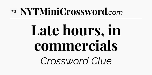 Late hours, in commercials - WSJ Crossword