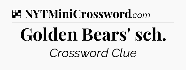 Solution: Golden Bears' sch - NYT Crossword