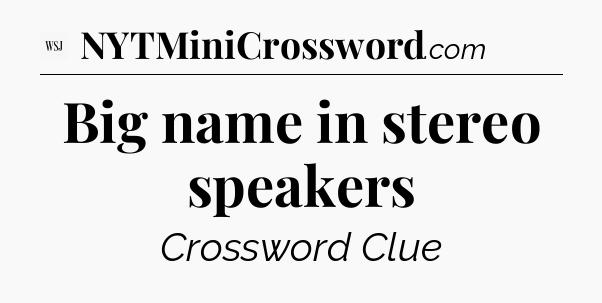 Big name in stereo speakers - WSJ Crossword