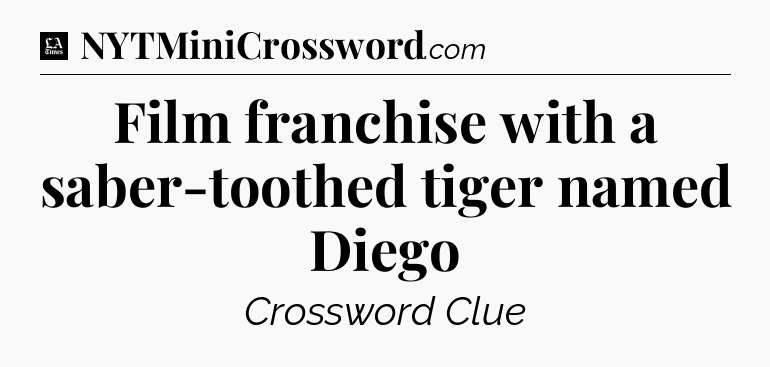 Film franchise with a saber-toothed tiger named Diego - LA Times Crossword