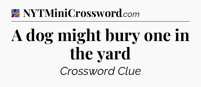 A dog might bury one in the yard Crossword Clue