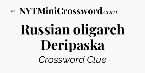 Russian oligarch Deripaska - WSJ Crossword