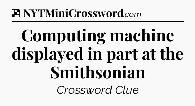 Solution: Computing machine displayed in part at the Smithsonian - NYT Crossword