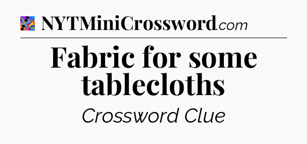 Fabric for some tablecloths Crossword Clue